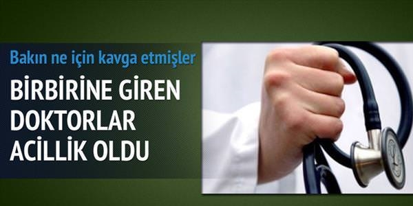 Birbirine giren doktorlar acillik oldu!