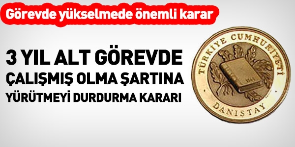 3 yıl alt görevde çalışmış olma şartına Y.D. kararı