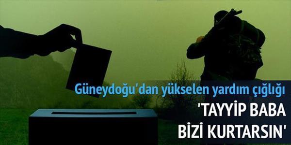 'Tayyip babaya söyle bizi kurtarsın'