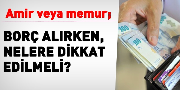 Amir veya memur, borç alırken nelere dikkat etmeli?
