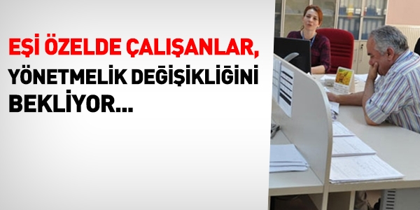 Eşi özelde çalışanlar yönetmelik değişikliğini bekliyor