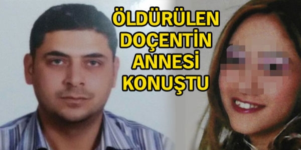 Öldürülen doçentin annesi konuştu