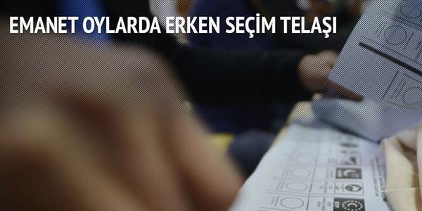 Emanet oylarda erken seçim telaşı