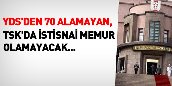 YDS'de 70 alamayan, TSK'da istisnai memur olamaz