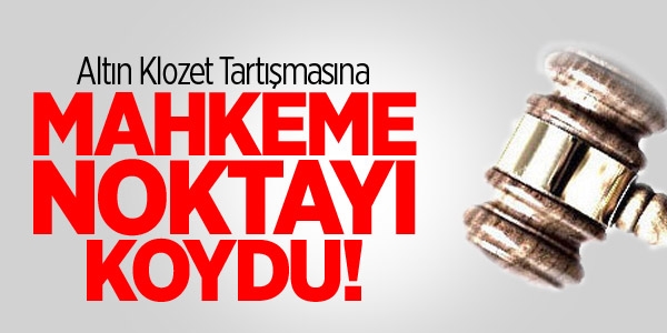 Altın klozet davasında, karar verildi