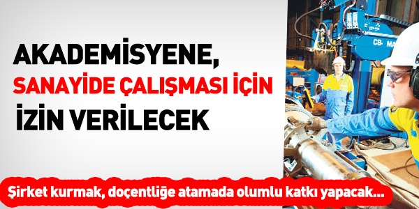 Akademisyene, sanayide çalışma izni verilecek