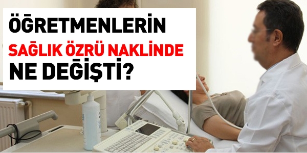 Öğretmenlerin, sağlık özrü naklinde ne değişti?