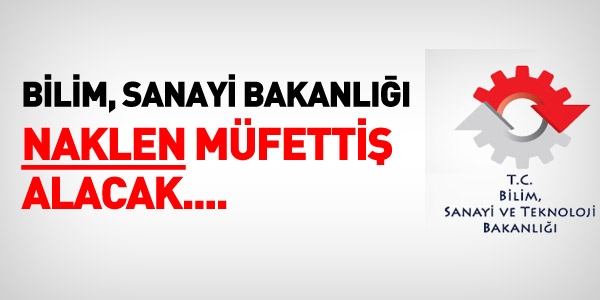 Bilim, Sanayi Bakanlığı naklen müfettiş alacak