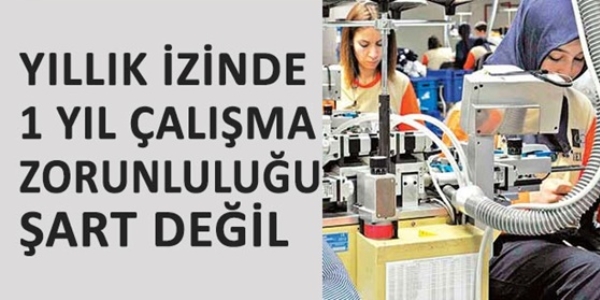 Yıllık izinde 1 yıl çalışma zorunluluğu şart değil