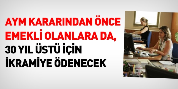 AYM kararı öncesine de, 30 yıl üstü için emekli ikramiyesi