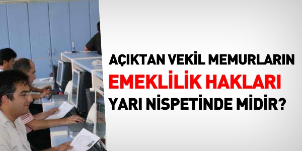 Açıktan vekil memurların, emeklilik hakları