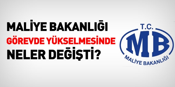 Maliye Bakanlığı görevde yükselmesinde neler değişti?