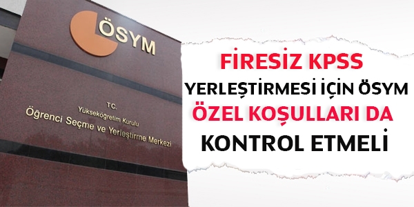 Firesiz KPSS yerletirmesi iin SYM zel koullar da kontrol etmeli