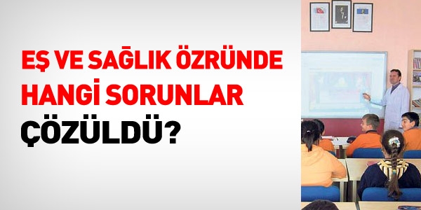 Eş ve sağlık mazeretinde çözülen sorunlar