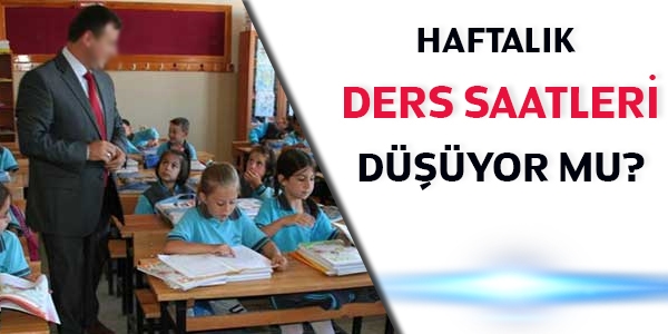Haftalık ders saatleri düşüyor mu?
