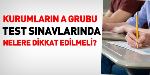 Kurumların A Grubu sınavlarında, kurum mevzuatına dikkat