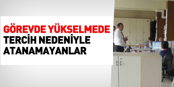 Görevde yükselmede tercih nedeniyle atanamayanlar