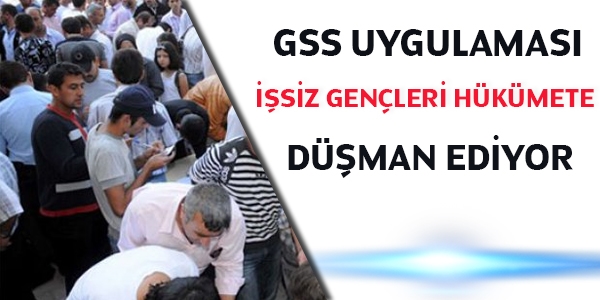 GSS uygulaması işsiz gençleri hükümete düşman ediyor