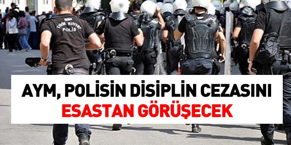 AYM, polisin tabi olduu disiplin cezalarn esastan grecek