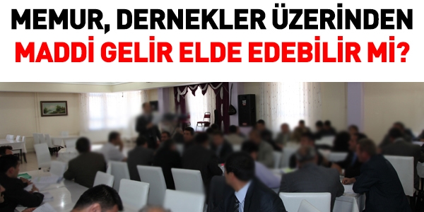 Memurlar, dernekler üzerinden gelir elde edebilir mi?