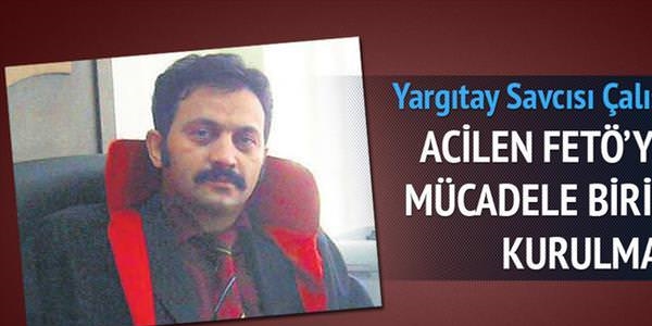 Yargıtay Savcısı: Gülen örgütüyle mücadele birimi kurulmalı