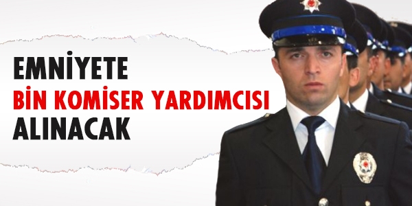 Emniyete bin komiser yardımcısı alınacak