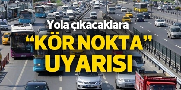 Yola çıkacaklara 'kör nokta' uyarısı