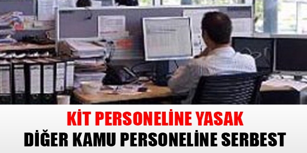 KİT personeline yasak diğer kamu personeline serbest