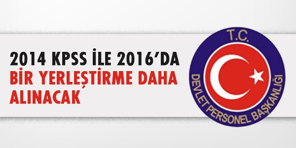 2014 KPSS ile 2016'da bir yerleştirme daha alınacak