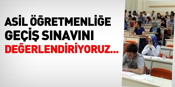 Asil Öğretmenliğe geçiş sınavını değerlendiriyoruz