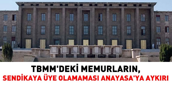 TBMM'deki memurlar sendiklara üye olabilecek