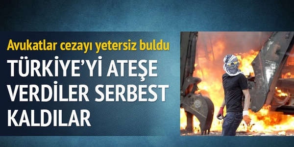 'Türkiye'yi ateşe verdiler serbest kaldılar'