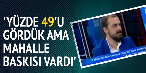 'Yüzde 49'u gördük mahalle baskısı vardı yeni anket yaptık'