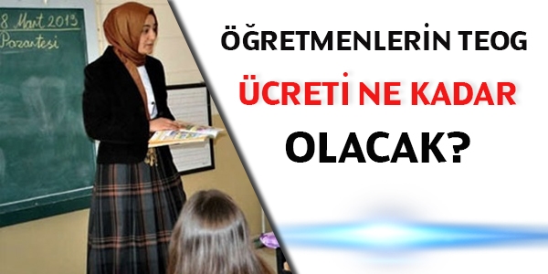 retmenlerin TEOG creti ne kadar olacak?