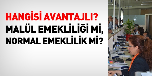 Hangisi avantajlı: Normal emeklilik mi, malül emekliliği mi?