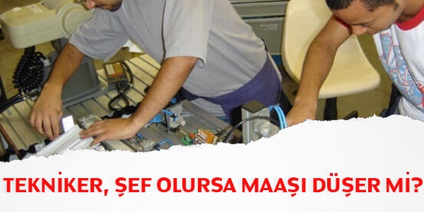 Tekniker, Şef olursa maaşı düşer mi?