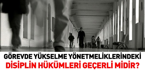Görevde yükselme yönetmeliklerinde yer alan disiplin hükümleri geçerli midir?