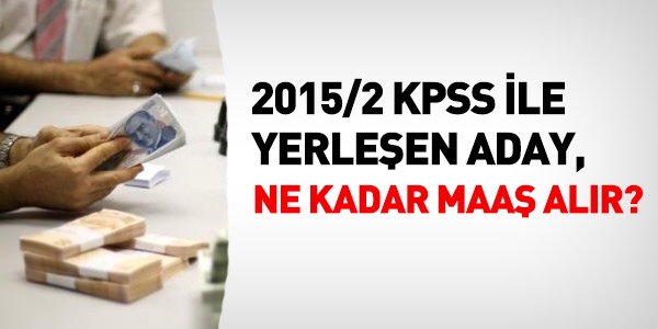 2015/2 KPSS ile yerleen, ne kadar maa alr?