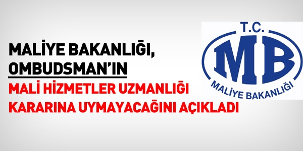 Maliye Bakanlığı, Ombudsmanın kararına uymayacağını açıkladı