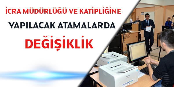 İcra müdürlüğü ve katipliğine yapılacak atamalarda değişiklik
