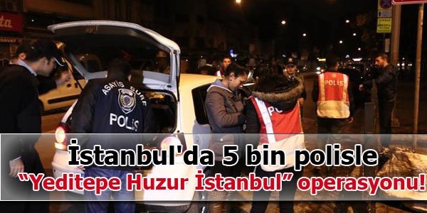 stanbul'da 5 bin polisle operasyon