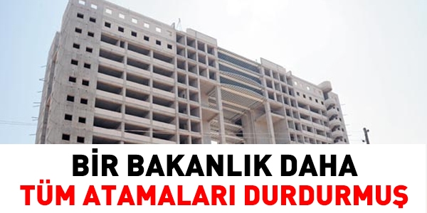 Bir Bakanlık daha atamaları durdurmuş