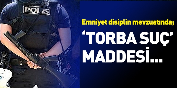 Emniyet disiplin mevzuatında, torba suç maddesi