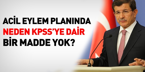 Acil eylem planında, neden KPSS'ye dair bir madde yok?