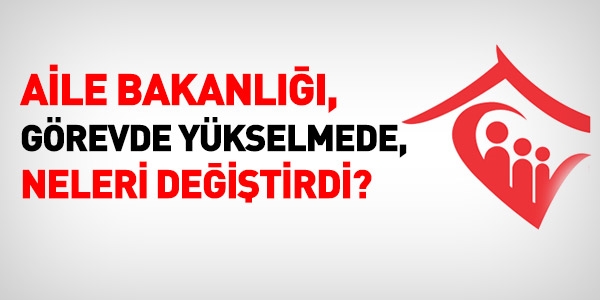 Aile Bakanlığı görevde yükselmede neleri değiştirdi?