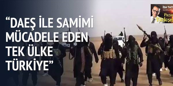 DAEŞ'le mücadele eden tek ülke Türkiye