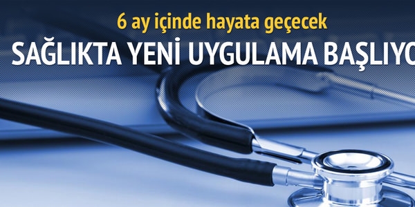 Sağlıkta yeni uygulama başlıyor