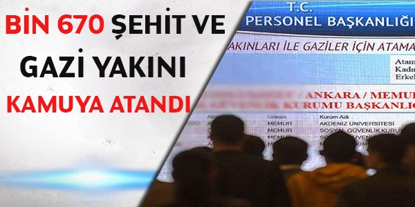 Bin 670 şehit yakını, gazi ve gazi yakını kamuya atandı
