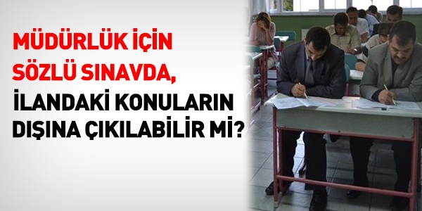 Müdürlük için sözlü sınavda, ilandaki konuların dışına çıkabilir mi?