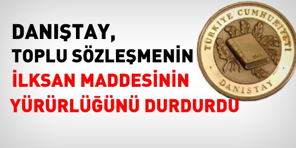 Danıştay, toplu sözleşmedeki İlksan maddesini durdurdu